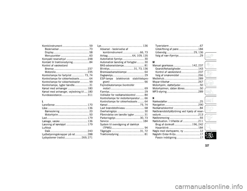 JEEP CHEROKEE 2021  Brugs- og vedligeholdelsesvejledning (in Danish) 327
Kombiinstrument ................................. 59Beskrivelser ..................................... 73
Display ............................................ 58
Menupunkter ......................