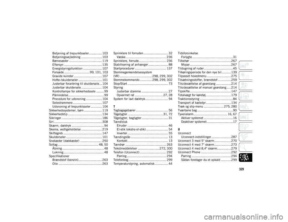 JEEP CHEROKEE 2020  Brugs- og vedligeholdelsesvejledning (in Danish) 329
Betjening af trepunktsseler.............. 103
Betjeningsvejledning ...................... 103
Børnesæder ................................... 119
Eftersyn ........................................