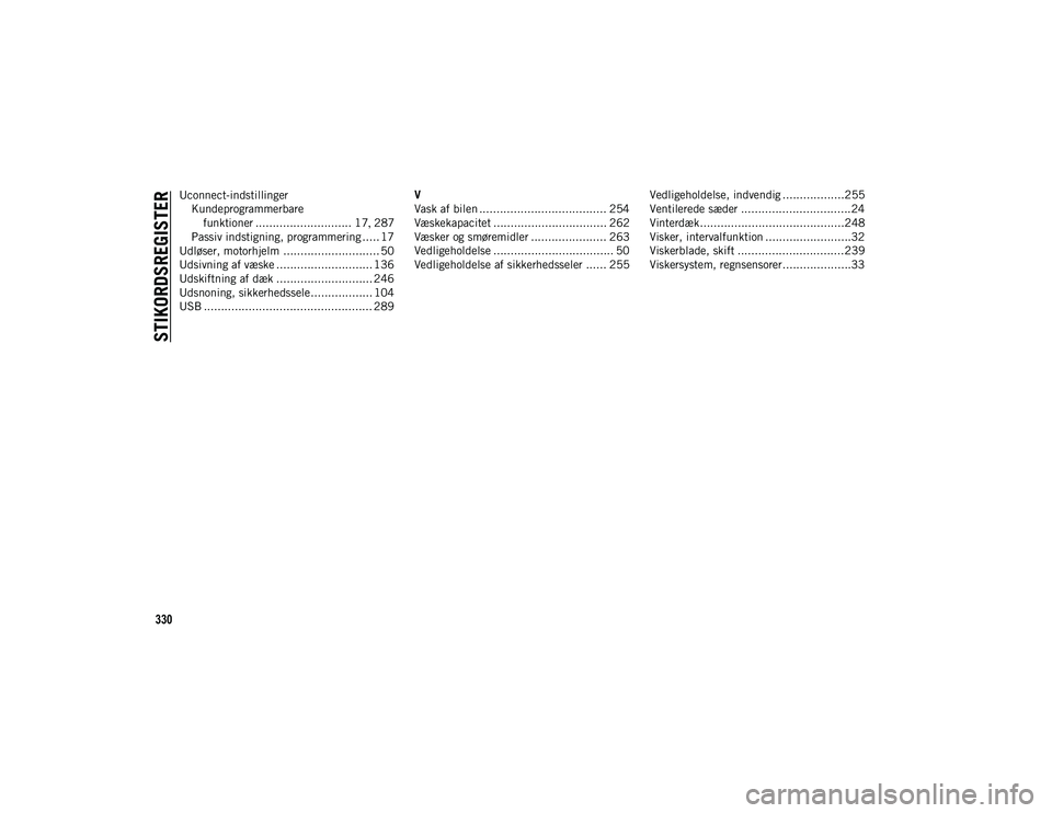 JEEP CHEROKEE 2021  Brugs- og vedligeholdelsesvejledning (in Danish) 330
Uconnect-indstillingerKundeprogrammerbare funktioner ............................ 17 , 287
Passiv indstigning, programmering ..... 17
Udløser, motorhjelm ............................ 50
Udsivning
