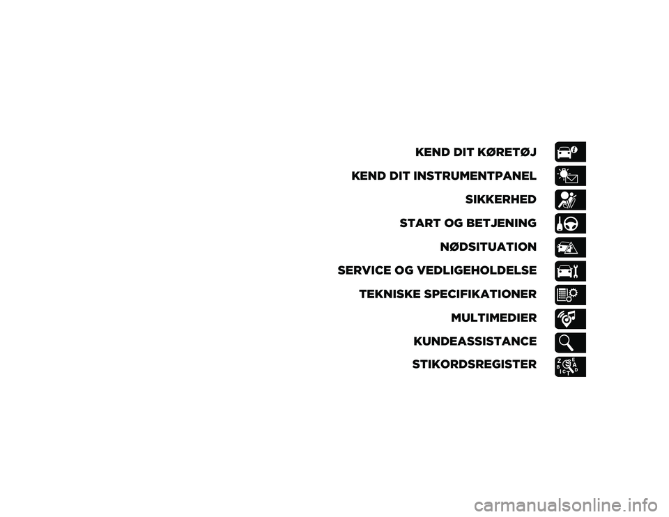 JEEP CHEROKEE 2020  Brugs- og vedligeholdelsesvejledning (in Danish) KEND DIT KØRETØJ
KEND DIT INSTRUMENTPANEL SIKKERHED
START OG BETJENING NØDSITUATION
SERVICE OG VEDLIGEHOLDELSE TEKNISKE SPECIFIKATIONER MULTIMEDIER
KUNDEASSISTANCE
STIKORDSREGISTER
2020_JEEP_CHEROK