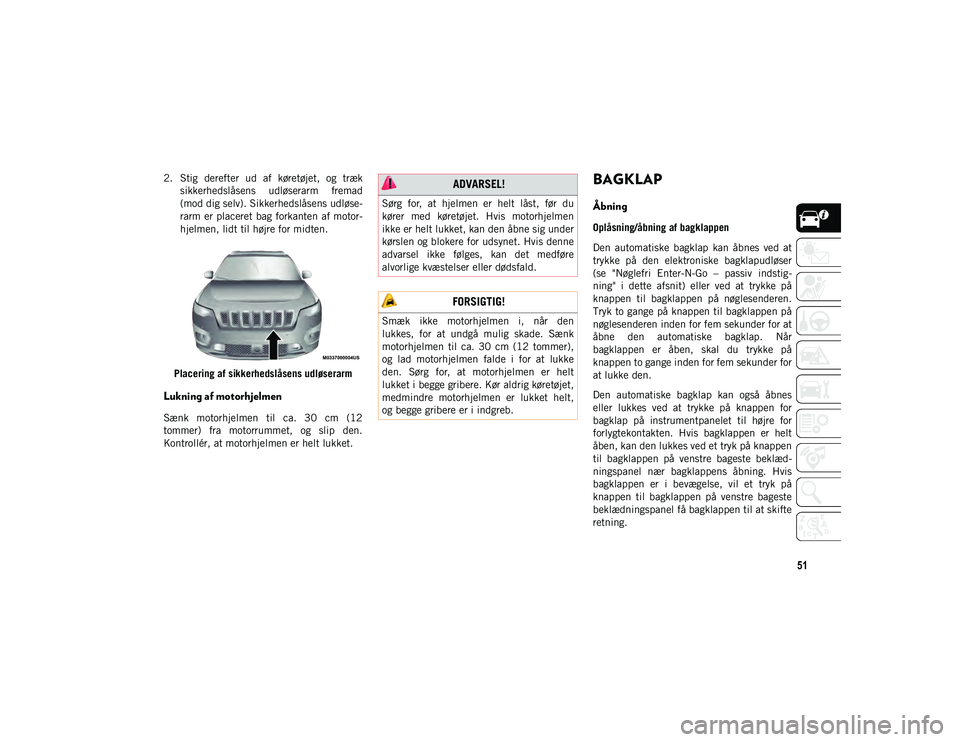 JEEP CHEROKEE 2021 Brugs- og vedligeholdelsesvejledning (in Danish) 51
2. Stig derefter ud af køretøjet, og træksikkerhedslåsens udløserarm fremad
(mod dig selv). Sikkerhedslåsens udløse-
rarm er placeret bag forkanten af motor-
hjelmen, lidt til højr JEEP CHEROKEE 2021 Brugs- og vedligeholdelsesvejledning (in Danish) 51
2. Stig derefter ud af køretøjet, og træksikkerhedslåsens udløserarm fremad
(mod dig selv). Sikkerhedslåsens udløse-
rarm er placeret bag forkanten af motor-
hjelmen, lidt til højr