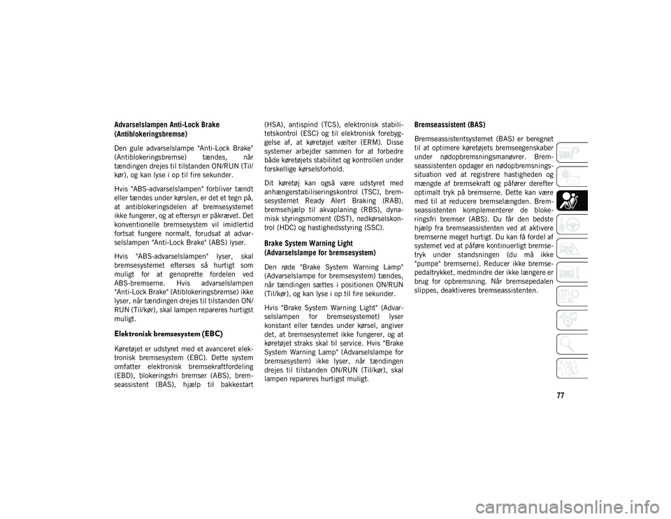 JEEP CHEROKEE 2021 Brugs- og vedligeholdelsesvejledning (in Danish) 77
Advarselslampen Anti-Lock Brake
(Antiblokeringsbremse)
Den gule advarselslampe "Anti-Lock Brake"
(Antiblokeringsbremse) tændes, når
tændingen drejes til tilstanden ON/RUN (Til/
k JEEP CHEROKEE 2021 Brugs- og vedligeholdelsesvejledning (in Danish) 77
Advarselslampen Anti-Lock Brake
(Antiblokeringsbremse)
Den gule advarselslampe "Anti-Lock Brake"
(Antiblokeringsbremse) tændes, når
tændingen drejes til tilstanden ON/RUN (Til/
k