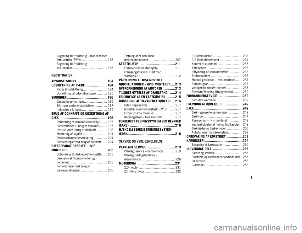 JEEP CHEROKEE 2021 Brugs- og vedligeholdelsesvejledning (in Danish) 7
Bugsering til fritidsbrug – modeller med
forhjulstræk (FWD) ............................. 183 Bugsering til fritidsbrug -
4x4-modeller ..................................... 183
NØDSITUATION
A JEEP CHEROKEE 2021 Brugs- og vedligeholdelsesvejledning (in Danish) 7
Bugsering til fritidsbrug – modeller med
forhjulstræk (FWD) ............................. 183 Bugsering til fritidsbrug -
4x4-modeller ..................................... 183
NØDSITUATION
A