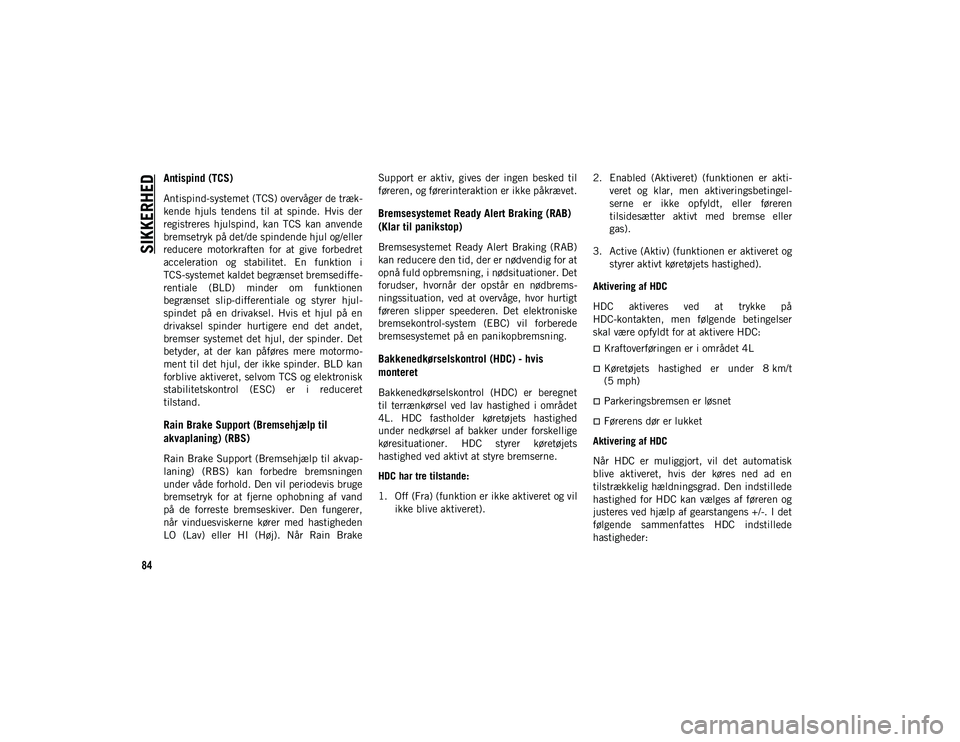 JEEP CHEROKEE 2021 Brugs- og vedligeholdelsesvejledning (in Danish) SIKKERHED
84
Antispind (TCS)
Antispind-systemet (TCS) overvåger de træk-
kende hjuls tendens til at spinde. Hvis der
registreres hjulspind, kan TCS kan anvende
bremsetryk på det/de s JEEP CHEROKEE 2021 Brugs- og vedligeholdelsesvejledning (in Danish) SIKKERHED
84
Antispind (TCS)
Antispind-systemet (TCS) overvåger de træk-
kende hjuls tendens til at spinde. Hvis der
registreres hjulspind, kan TCS kan anvende
bremsetryk på det/de s