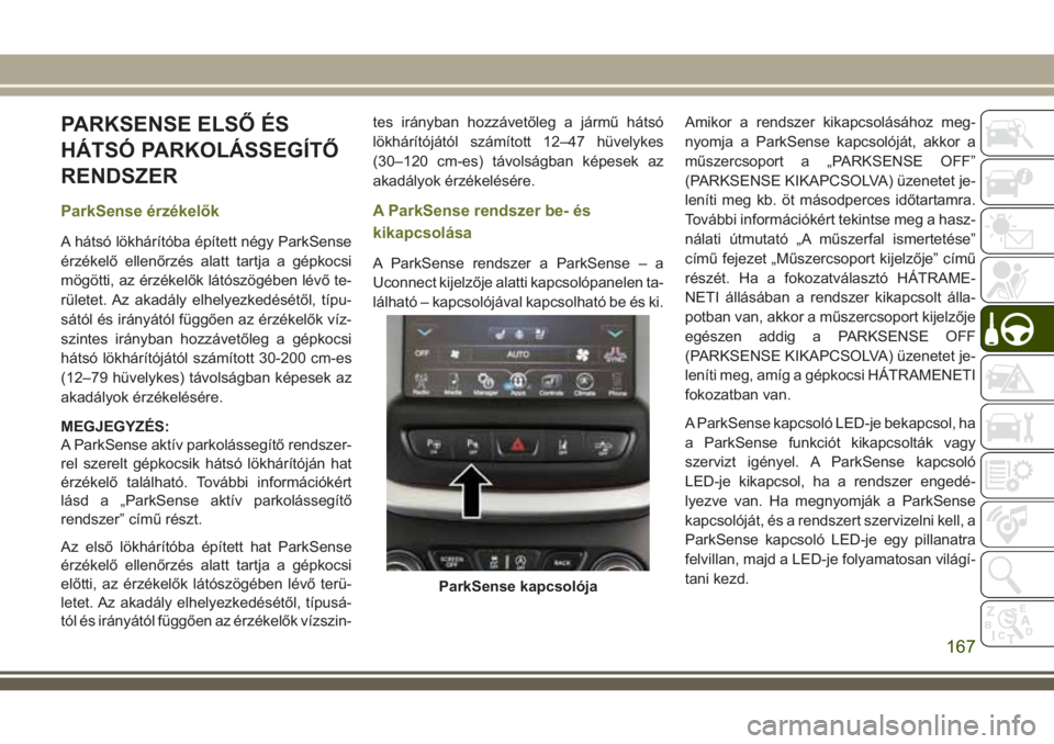 JEEP CHEROKEE 2018  Kezelési és karbantartási útmutató (in Hungarian) PARKSENSE ELSŐ ÉS
HÁTSÓ PARKOLÁSSEGÍTŐ
RENDSZER
ParkSense érzékelők
A hátsó lökhárítóba épített négy ParkSense
érzékelő ellenőrzés alatt tartja a gépkocsi
mögötti, az érzé