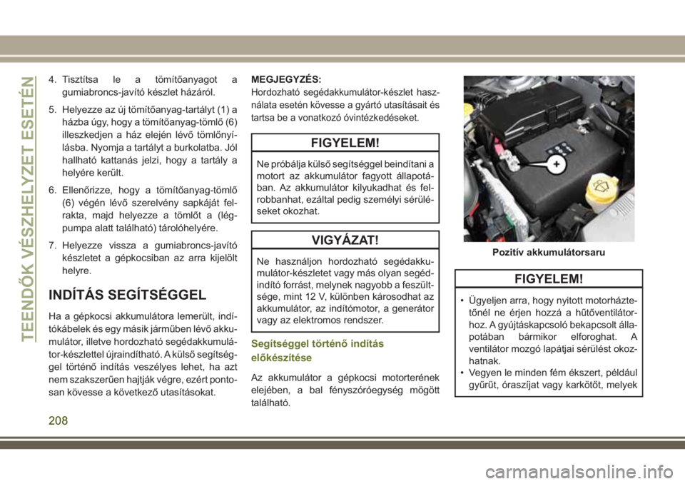 JEEP CHEROKEE 2018 Kezelési és karbantartási útmutató (in Hungarian) 4. Tisztítsa le a tömítőanyagot a
gumiabroncs-javító készlet házáról.
5. Helyezze az új tömítőanyag-tartályt (1) a
házba úgy, hogy a tömítőanyag-tömlő (6)
illeszkedjen a ház ele JEEP CHEROKEE 2018 Kezelési és karbantartási útmutató (in Hungarian) 4. Tisztítsa le a tömítőanyagot a
gumiabroncs-javító készlet házáról.
5. Helyezze az új tömítőanyag-tartályt (1) a
házba úgy, hogy a tömítőanyag-tömlő (6)
illeszkedjen a ház ele