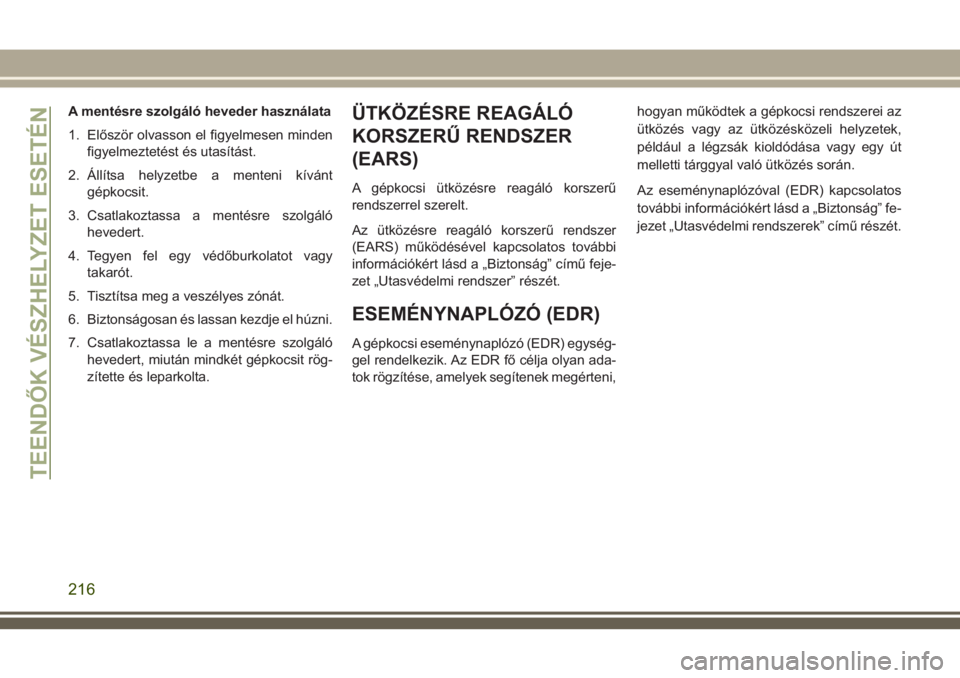 JEEP CHEROKEE 2018 Kezelési és karbantartási útmutató (in Hungarian) A mentésre szolgáló heveder használata
1. Először olvasson el figyelmesen minden
figyelmeztetést és utasítást.
2. Állítsa helyzetbe a menteni kívánt
gépkocsit.
3. Csatlakoztassa a ment JEEP CHEROKEE 2018 Kezelési és karbantartási útmutató (in Hungarian) A mentésre szolgáló heveder használata
1. Először olvasson el figyelmesen minden
figyelmeztetést és utasítást.
2. Állítsa helyzetbe a menteni kívánt
gépkocsit.
3. Csatlakoztassa a ment