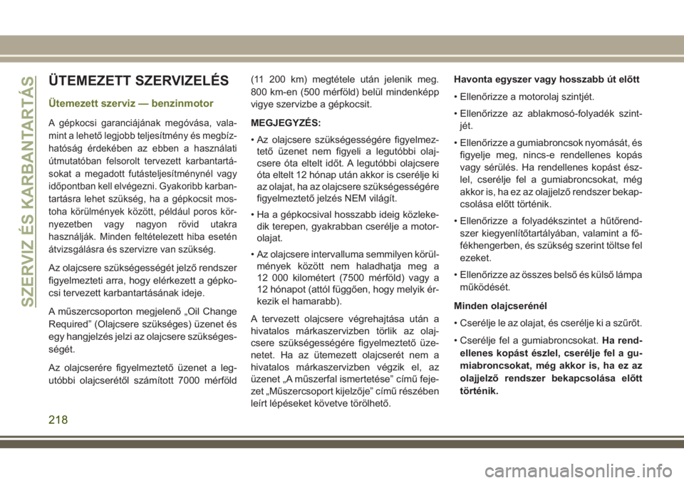 JEEP CHEROKEE 2018 Kezelési és karbantartási útmutató (in Hungarian) ÜTEMEZETT SZERVIZELÉS
Ütemezett szerviz — benzinmotor
A gépkocsi garanciájának megóvása, vala-
mint a lehető legjobb teljesítmény és megbíz-
hatóság érdekében az ebben a használati JEEP CHEROKEE 2018 Kezelési és karbantartási útmutató (in Hungarian) ÜTEMEZETT SZERVIZELÉS
Ütemezett szerviz — benzinmotor
A gépkocsi garanciájának megóvása, vala-
mint a lehető legjobb teljesítmény és megbíz-
hatóság érdekében az ebben a használati