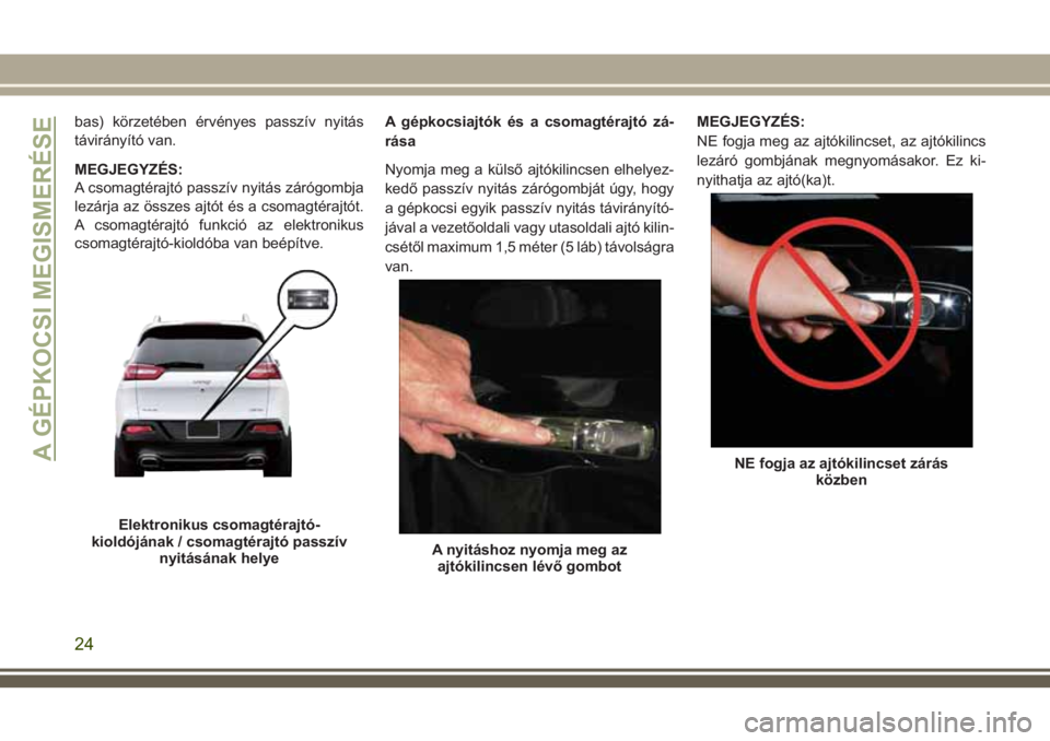 JEEP CHEROKEE 2018 Kezelési és karbantartási útmutató (in Hungarian) bas) körzetében érvényes passzív nyitás
távirányító van.
MEGJEGYZÉS:
A csomagtérajtó passzív nyitás zárógombja
lezárja az összes ajtót és a csomagtérajtót.
A csomagtérajtó fun JEEP CHEROKEE 2018 Kezelési és karbantartási útmutató (in Hungarian) bas) körzetében érvényes passzív nyitás
távirányító van.
MEGJEGYZÉS:
A csomagtérajtó passzív nyitás zárógombja
lezárja az összes ajtót és a csomagtérajtót.
A csomagtérajtó fun