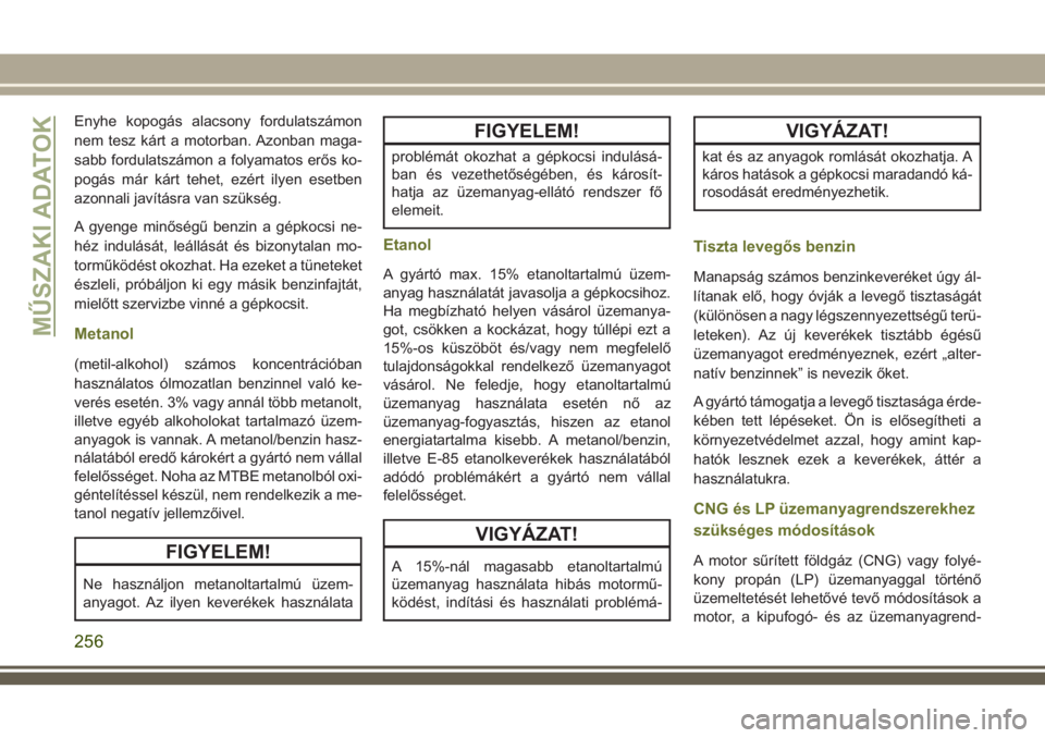JEEP CHEROKEE 2018 Kezelési és karbantartási útmutató (in Hungarian) Enyhe kopogás alacsony fordulatszámon
nem tesz kárt a motorban. Azonban maga-
sabb fordulatszámon a folyamatos erős ko-
pogás már kárt tehet, ezért ilyen esetben
azonnali javításra van szü JEEP CHEROKEE 2018 Kezelési és karbantartási útmutató (in Hungarian) Enyhe kopogás alacsony fordulatszámon
nem tesz kárt a motorban. Azonban maga-
sabb fordulatszámon a folyamatos erős ko-
pogás már kárt tehet, ezért ilyen esetben
azonnali javításra van szü