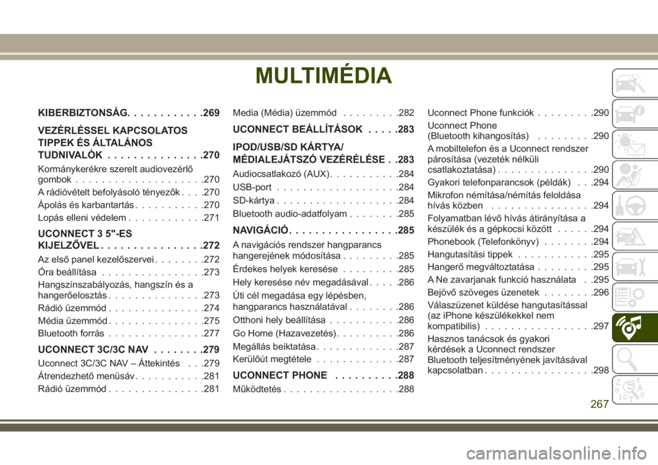 JEEP CHEROKEE 2018  Kezelési és karbantartási útmutató (in Hungarian) MULTIMÉDIA
KIBERBIZTONSÁG............269
VEZÉRLÉSSEL KAPCSOLATOS
TIPPEK ÉS ÁLTALÁNOS
TUDNIVALÓK...............270
Kormánykerékre szerelt audiovezérlő
gombok....................270
A rádi�