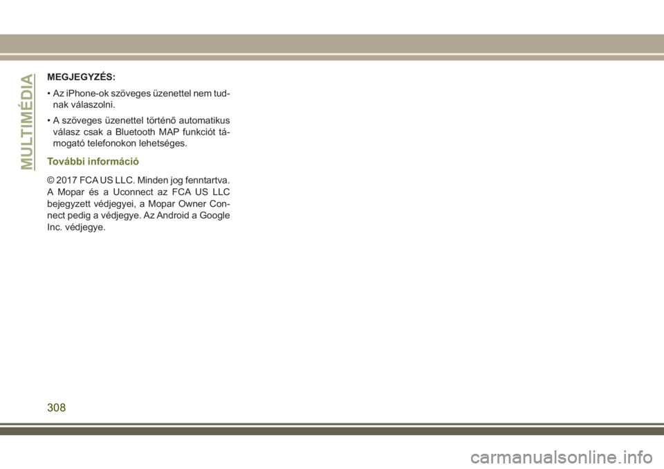 JEEP CHEROKEE 2018  Kezelési és karbantartási útmutató (in Hungarian) MEGJEGYZÉS:
• Az iPhone-ok szöveges üzenettel nem tud-
nak válaszolni.
• A szöveges üzenettel történő automatikus
válasz csak a Bluetooth MAP funkciót tá-
mogató telefonokon lehetség