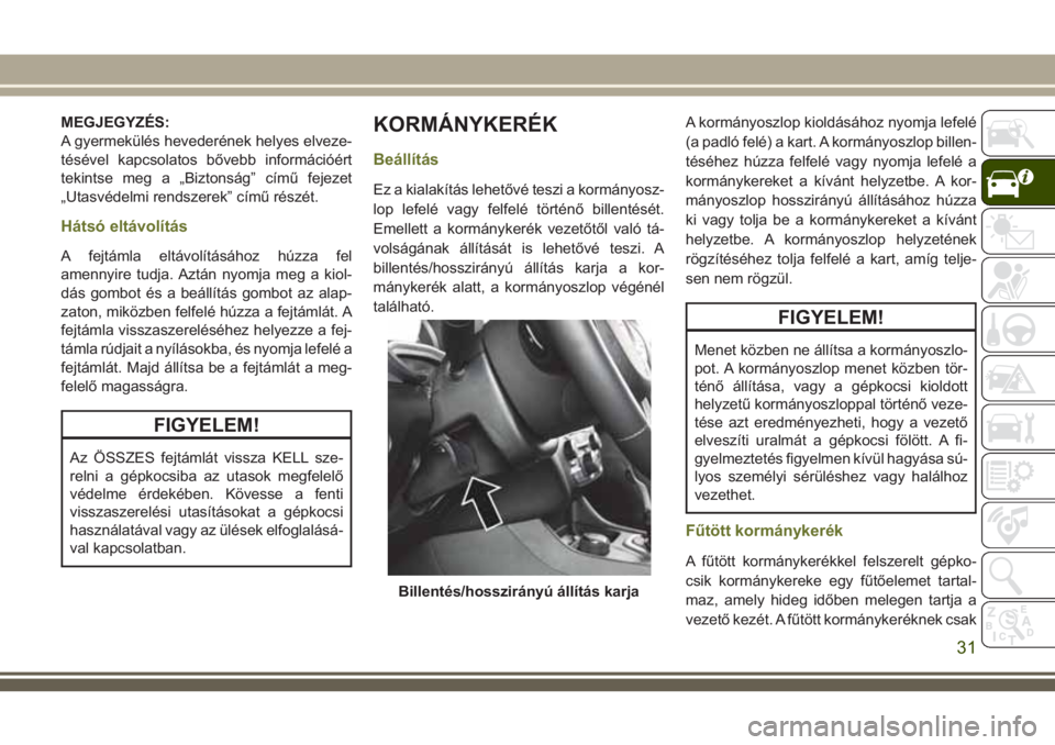 JEEP CHEROKEE 2018 Kezelési és karbantartási útmutató (in Hungarian) MEGJEGYZÉS:
A gyermekülés hevederének helyes elveze-
tésével kapcsolatos bővebb információért
tekintse meg a „Biztonság” című fejezet
„Utasvédelmi rendszerek” című részét.
H JEEP CHEROKEE 2018 Kezelési és karbantartási útmutató (in Hungarian) MEGJEGYZÉS:
A gyermekülés hevederének helyes elveze-
tésével kapcsolatos bővebb információért
tekintse meg a „Biztonság” című fejezet
„Utasvédelmi rendszerek” című részét.
H