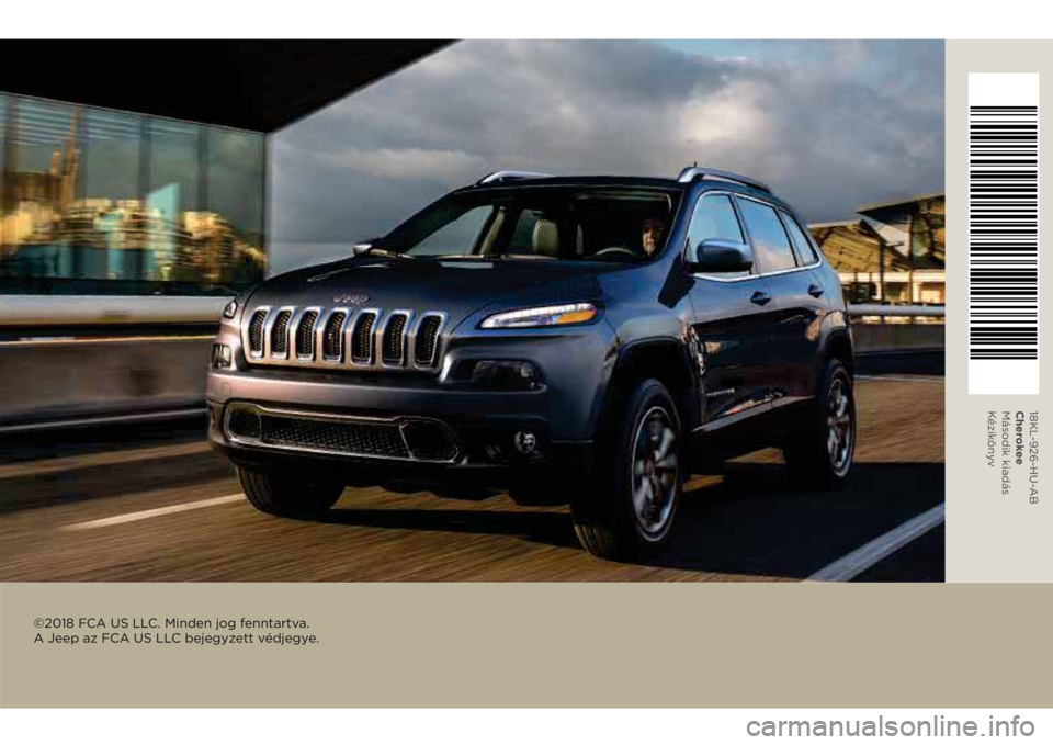 JEEP CHEROKEE 2018  Kezelési és karbantartási útmutató (in Hungarian) ©2018 FCA US LLC. Minden jog fenntartva.  
A Jeep az FCA US LLC bejegyzett védjegye.
18KL-926-HU-AB 
Cherokee 
Második kiadás 
Kézikönyv 