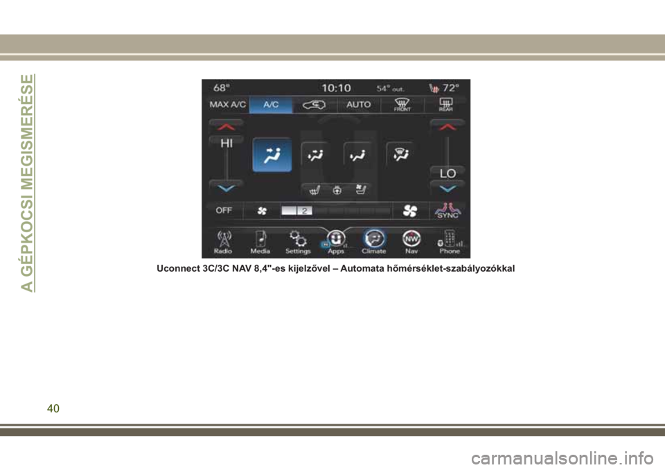 JEEP CHEROKEE 2018  Kezelési és karbantartási útmutató (in Hungarian) Uconnect 3C/3C NAV 8,4"-es kijelzővel – Automata hőmérséklet-szabályozókkal
A GÉPKOCSI MEGISMERÉSE
40 