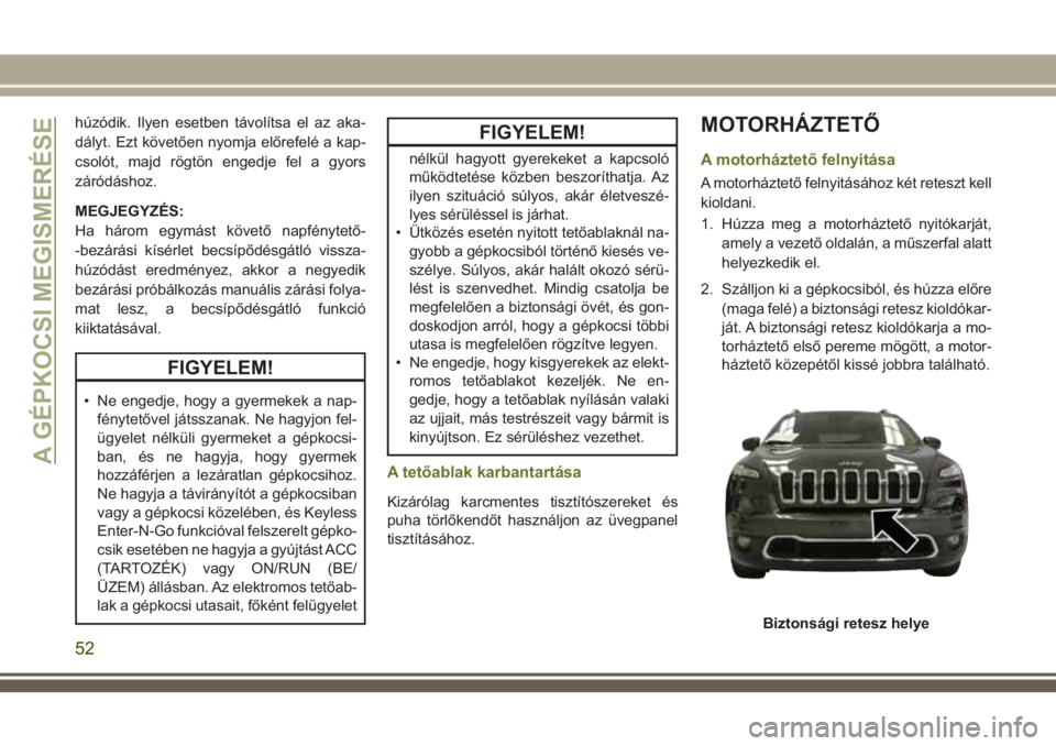 JEEP CHEROKEE 2018 Kezelési és karbantartási útmutató (in Hungarian) húzódik. Ilyen esetben távolítsa el az aka-
dályt. Ezt követően nyomja előrefelé a kap-
csolót, majd rögtön engedje fel a gyors
záródáshoz.
MEGJEGYZÉS:
Ha három egymást követő napf JEEP CHEROKEE 2018 Kezelési és karbantartási útmutató (in Hungarian) húzódik. Ilyen esetben távolítsa el az aka-
dályt. Ezt követően nyomja előrefelé a kap-
csolót, majd rögtön engedje fel a gyors
záródáshoz.
MEGJEGYZÉS:
Ha három egymást követő napf