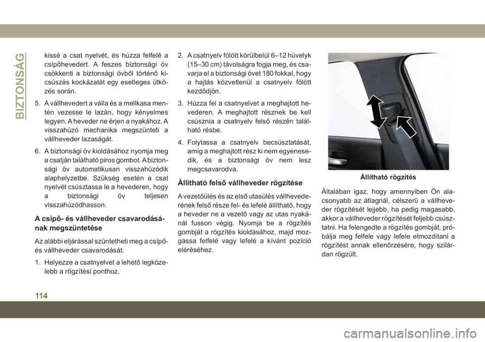 JEEP CHEROKEE 2019 Kezelési és karbantartási útmutató (in Hungarian) kissé a csat nyelvét, és húzza felfelé a
csípőhevedert. A feszes biztonsági öv
csökkenti a biztonsági övből történő ki-
csúszás kockázatát egy esetleges ütkö-
zés során.
5. A v JEEP CHEROKEE 2019 Kezelési és karbantartási útmutató (in Hungarian) kissé a csat nyelvét, és húzza felfelé a
csípőhevedert. A feszes biztonsági öv
csökkenti a biztonsági övből történő ki-
csúszás kockázatát egy esetleges ütkö-
zés során.
5. A v