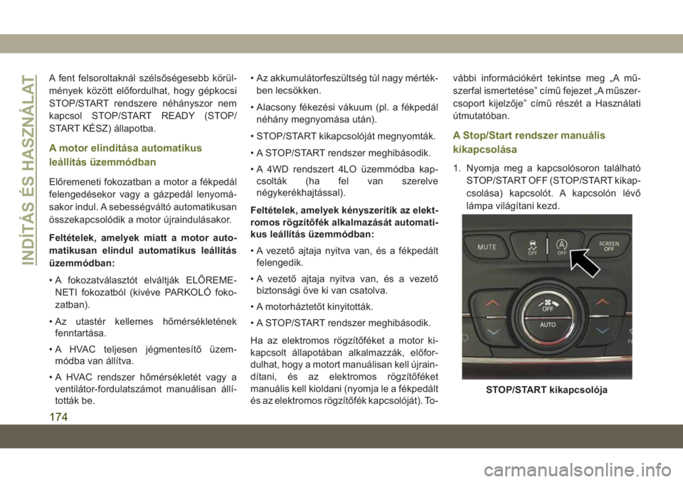 JEEP CHEROKEE 2019 Kezelési és karbantartási útmutató (in Hungarian) A fent felsoroltaknál szélsőségesebb körül-
mények között előfordulhat, hogy gépkocsi
STOP/START rendszere néhányszor nem
kapcsol STOP/START READY (STOP/
START KÉSZ) állapotba.
A motor JEEP CHEROKEE 2019 Kezelési és karbantartási útmutató (in Hungarian) A fent felsoroltaknál szélsőségesebb körül-
mények között előfordulhat, hogy gépkocsi
STOP/START rendszere néhányszor nem
kapcsol STOP/START READY (STOP/
START KÉSZ) állapotba.
A motor