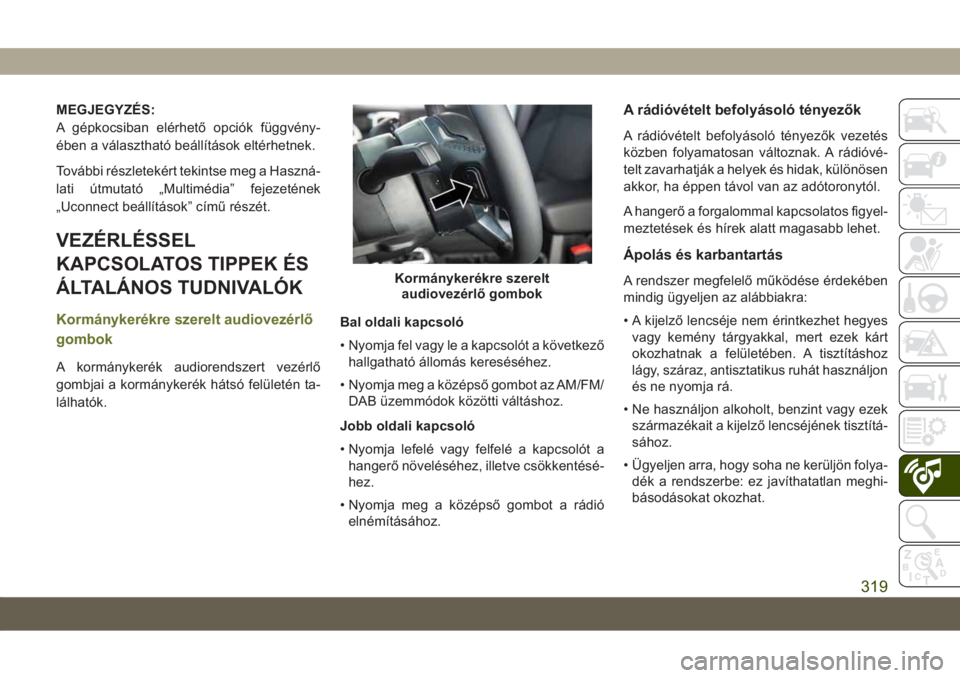 JEEP CHEROKEE 2019  Kezelési és karbantartási útmutató (in Hungarian) MEGJEGYZÉS:
A gépkocsiban elérhető opciók függvény-
ében a választható beállítások eltérhetnek.
További részletekért tekintse meg a Haszná-
lati útmutató „Multimédia” fejezet