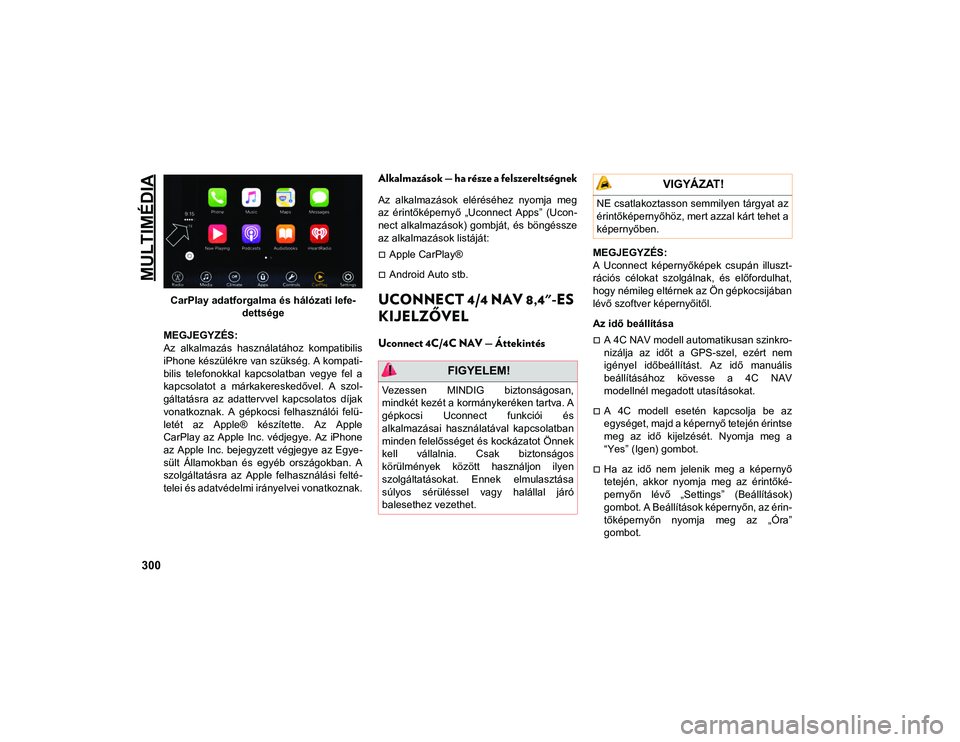 JEEP CHEROKEE 2021 Kezelési és karbantartási útmutató (in Hungarian) MULTIMÉDIA
300
CarPlay adatforgalma és hálózati lefe-dettsége
MEGJEGYZÉS:
Az alkalmazás használatához kompatibilis
iPhone készülékre van szükség. A kompati-
bilis telefonokkal kapcs JEEP CHEROKEE 2021 Kezelési és karbantartási útmutató (in Hungarian) MULTIMÉDIA
300
CarPlay adatforgalma és hálózati lefe-dettsége
MEGJEGYZÉS:
Az alkalmazás használatához kompatibilis
iPhone készülékre van szükség. A kompati-
bilis telefonokkal kapcs