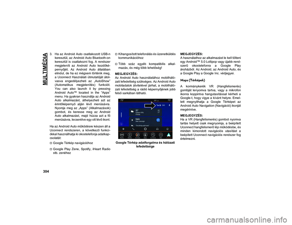 JEEP CHEROKEE 2020  Kezelési és karbantartási útmutató (in Hungarian) MULTIMÉDIA
304
3. Ha  az  Android  Auto  csatlakozott USB-nkeresztül, az Android Auto Bluetooth-on
keresztül  is  csatlakozni  fog.  A  rendszer
megjeleníti  az  Android  Auto  kezdőké-
pernyőj