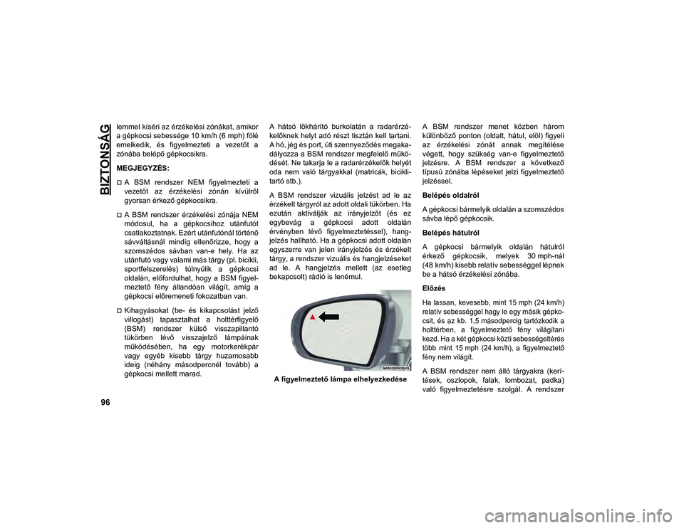 JEEP CHEROKEE 2021 Kezelési és karbantartási útmutató (in Hungarian) BIZTONSÁG
96
lemmel kíséri az érzékelési zónákat, amikor
a gépkocsi sebessége 10 km/h (6 mph) fölé
emelkedik, és figyelmezteti a vezetőt a
zónába belépő gépkocsikra.
MEGJEGYZÉ JEEP CHEROKEE 2021 Kezelési és karbantartási útmutató (in Hungarian) BIZTONSÁG
96
lemmel kíséri az érzékelési zónákat, amikor
a gépkocsi sebessége 10 km/h (6 mph) fölé
emelkedik, és figyelmezteti a vezetőt a
zónába belépő gépkocsikra.
MEGJEGYZÉ