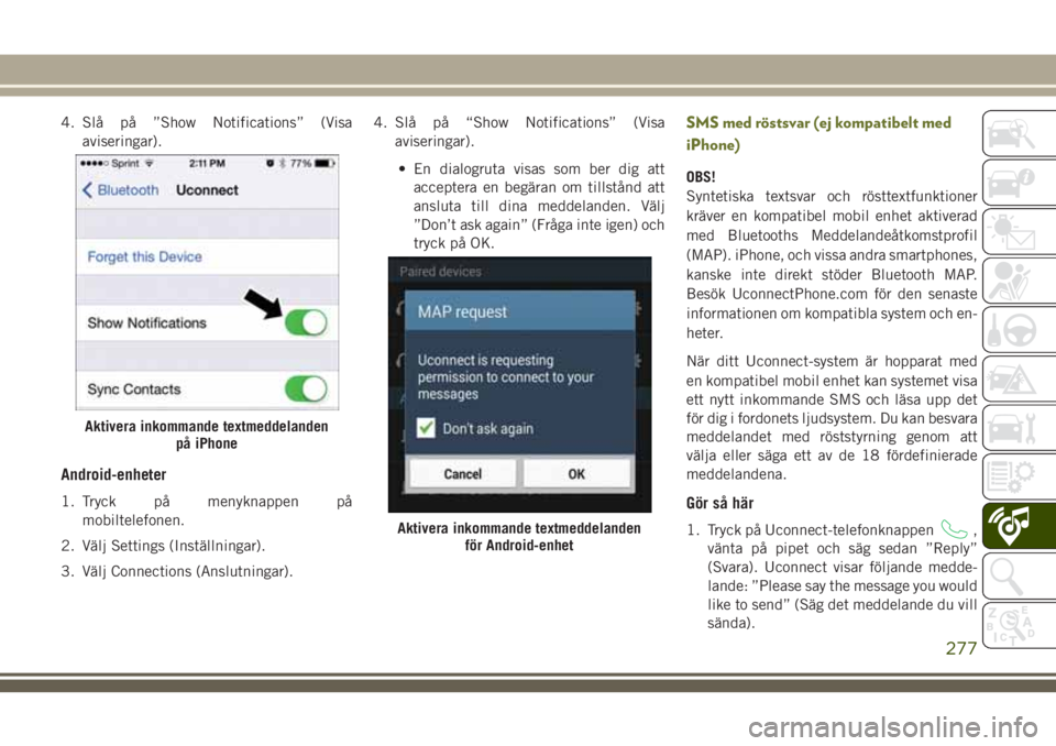 JEEP CHEROKEE 2018  Drift- och underhållshandbok (in Swedish) 4. Slå på ”Show Notifications” (Visa
aviseringar).
Android-enheter
1. Tryck på menyknappen på
mobiltelefonen.
2. Välj Settings (Inställningar).
3. Välj Connections (Anslutningar).4. Slå p