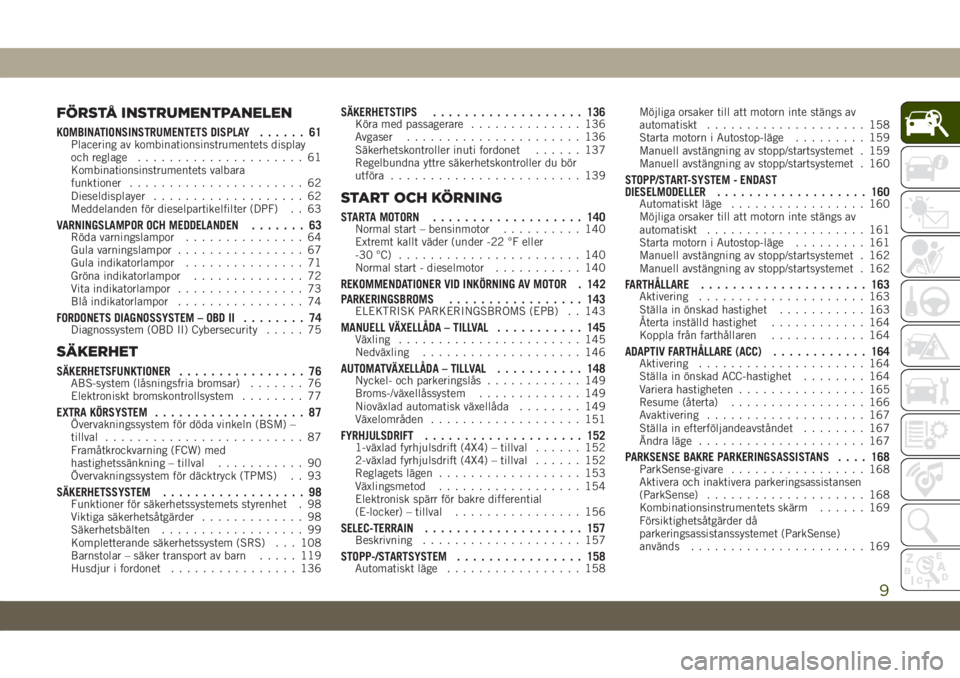 JEEP CHEROKEE 2019 Drift- och underhållshandbok (in Swedish) FÖRSTÅ INSTRUMENTPANELEN
KOMBINATIONSINSTRUMENTETS DISPLAY...... 61Placering av kombinationsinstrumentets display
och reglage..................... 61
Kombinationsinstrumentets valbara
funktioner.... JEEP CHEROKEE 2019 Drift- och underhållshandbok (in Swedish) FÖRSTÅ INSTRUMENTPANELEN
KOMBINATIONSINSTRUMENTETS DISPLAY...... 61Placering av kombinationsinstrumentets display
och reglage..................... 61
Kombinationsinstrumentets valbara
funktioner....