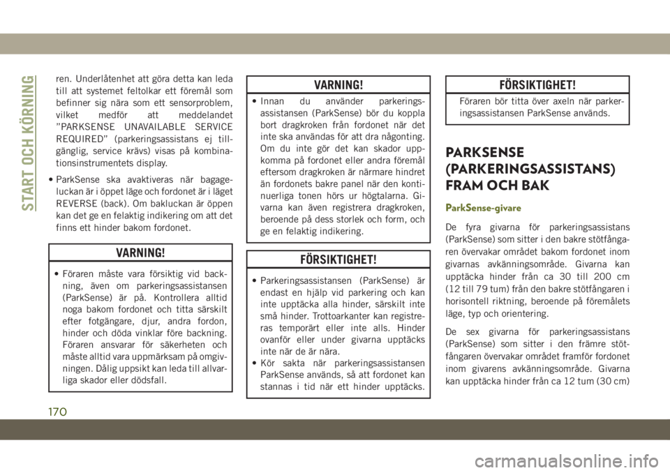 JEEP CHEROKEE 2019  Drift- och underhållshandbok (in Swedish) ren. Underlåtenhet att göra detta kan leda
till att systemet feltolkar ett föremål som
befinner sig nära som ett sensorproblem,
vilket medför att meddelandet
”PARKSENSE UNAVAILABLE SERVICE
REQ