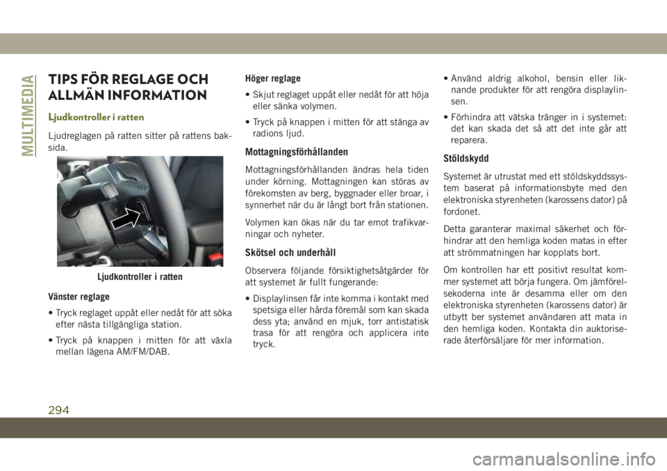 JEEP CHEROKEE 2019  Drift- och underhållshandbok (in Swedish) TIPS FÖR REGLAGE OCH
ALLMÄN INFORMATION
Ljudkontroller i ratten
Ljudreglagen på ratten sitter på rattens bak-
sida.
Vänster reglage
• Tryck reglaget uppåt eller nedåt för att söka
efter nä