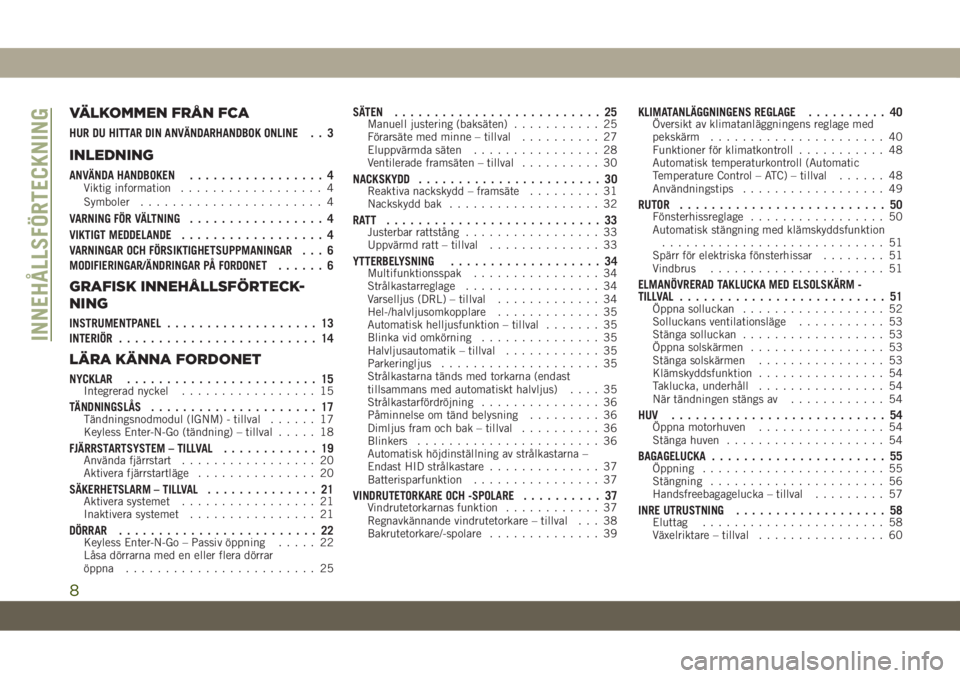 JEEP CHEROKEE 2019  Drift- och underhållshandbok (in Swedish) VÄLKOMMEN FRÅN FCA
HUR DU HITTAR DIN ANVÄNDARHANDBOK ONLINE . . 3
INLEDNING
ANVÄNDA HANDBOKEN................. 4Viktig information.................. 4
Symboler....................... 4
VARNING FÖ