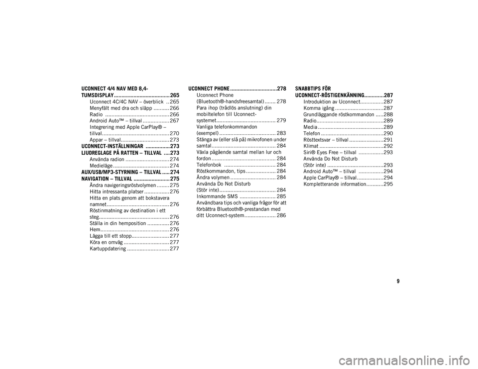 JEEP CHEROKEE 2021  Drift- och underhållshandbok (in Swedish) 9
UCONNECT 4/4 NAV MED 8,4-
TUMSDISPLAY ..................................... 265
Uconnect 4C/4C NAV – överblick  .. 265
Menyfält med dra och släpp .......... 266
Radio  .........................