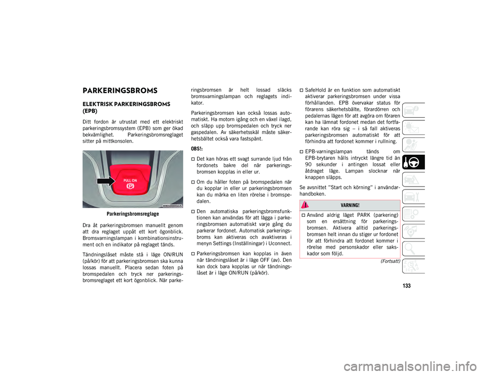 JEEP CHEROKEE 2021 Drift- och underhållshandbok (in Swedish) 133
(Fortsatt)
PARKERINGSBROMS
ELEKTRISK PARKERINGSBROMS
(EPB)
Ditt fordon är utrustat med ett elektriskt
parkeringsbromssystem (EPB) som ger ökad
bekvämlighet. Parkeringsbromsreglage JEEP CHEROKEE 2021 Drift- och underhållshandbok (in Swedish) 133
(Fortsatt)
PARKERINGSBROMS
ELEKTRISK PARKERINGSBROMS
(EPB)
Ditt fordon är utrustat med ett elektriskt
parkeringsbromssystem (EPB) som ger ökad
bekvämlighet. Parkeringsbromsreglage