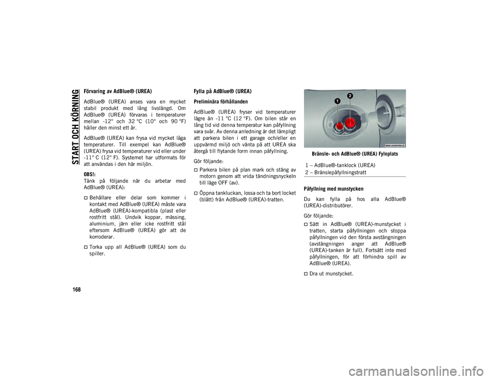 JEEP CHEROKEE 2021 Drift- och underhållshandbok (in Swedish) START OCH KÖRNING
168
Förvaring av AdBlue® (UREA)
AdBlue® (UREA) anses vara en mycket
stabil produkt med lång livslängd. Om
AdBlue® (UREA) förvaras i temperaturer
mellan -12° JEEP CHEROKEE 2021 Drift- och underhållshandbok (in Swedish) START OCH KÖRNING
168
Förvaring av AdBlue® (UREA)
AdBlue® (UREA) anses vara en mycket
stabil produkt med lång livslängd. Om
AdBlue® (UREA) förvaras i temperaturer
mellan -12°