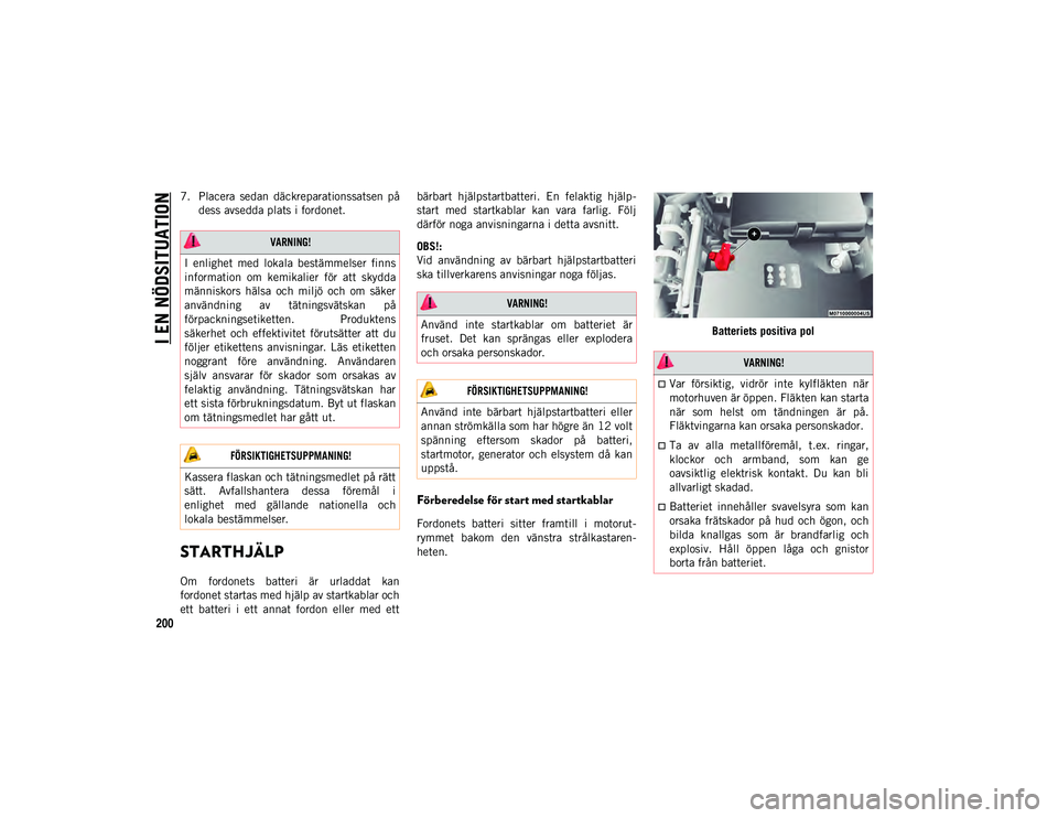 JEEP CHEROKEE 2020  Drift- och underhållshandbok (in Swedish) I EN NÖDSITUATION
200
7. Placera  sedan  däckreparationssatsen  pådess avsedda plats i fordonet.
STARTHJÄLP
Om  fordonets  batteri  är  urladdat  kan
fordonet startas med hjälp av startkablar oc