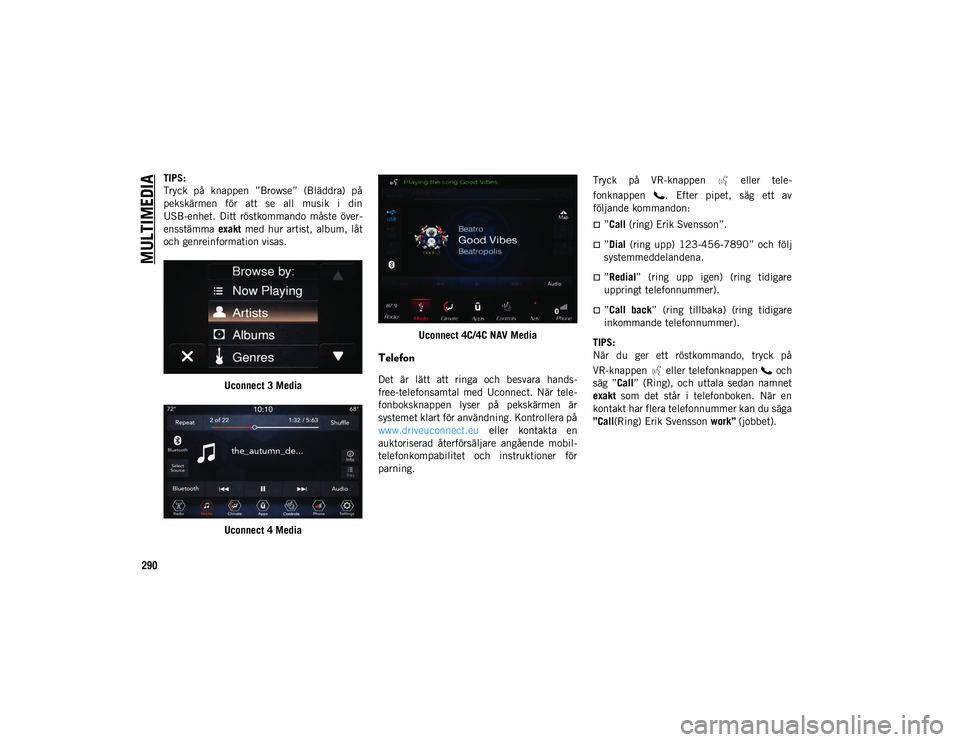 JEEP CHEROKEE 2020 Drift- och underhållshandbok (in Swedish) MULTIMEDIA
290
TIPS:
Tryck på knappen ”Browse” (Bläddra) på
pekskärmen för att se all musik i din
USB-enhet. Ditt röstkommando måste över-
ensstämma exakt med hur artist, JEEP CHEROKEE 2020 Drift- och underhållshandbok (in Swedish) MULTIMEDIA
290
TIPS:
Tryck på knappen ”Browse” (Bläddra) på
pekskärmen för att se all musik i din
USB-enhet. Ditt röstkommando måste över-
ensstämma exakt med hur artist,