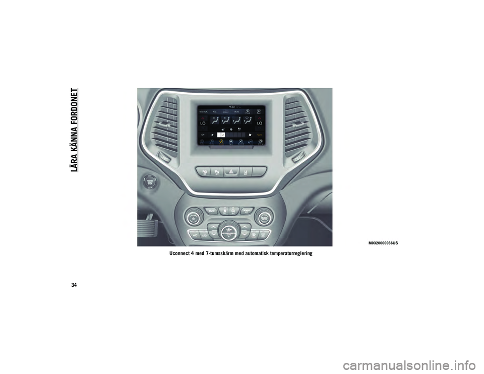 JEEP CHEROKEE 2021  Drift- och underhållshandbok (in Swedish) LÄRA KÄNNA FORDONET
34
Uconnect 4 med 7-tumsskärm med automatisk temperaturreglering
2020_JEEP_CHEROKEE_UG_LHD_EE.book  Page 34   