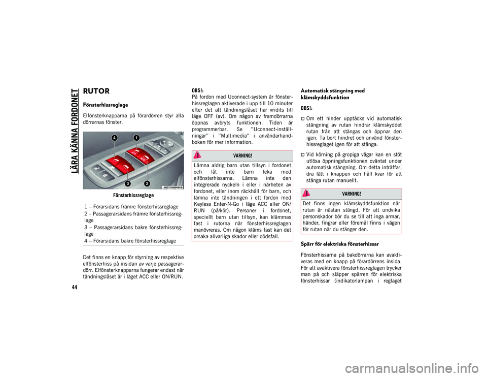 JEEP CHEROKEE 2020  Drift- och underhållshandbok (in Swedish) LÄRA KÄNNA FORDONET
44
RUTOR 
Fönsterhissreglage
Elfönsterknapparna  på  förardörren  styr  alla
dörrarnas fönster.Fönsterhissreglage
Det finns en knapp för styrning av respektive
elfönste