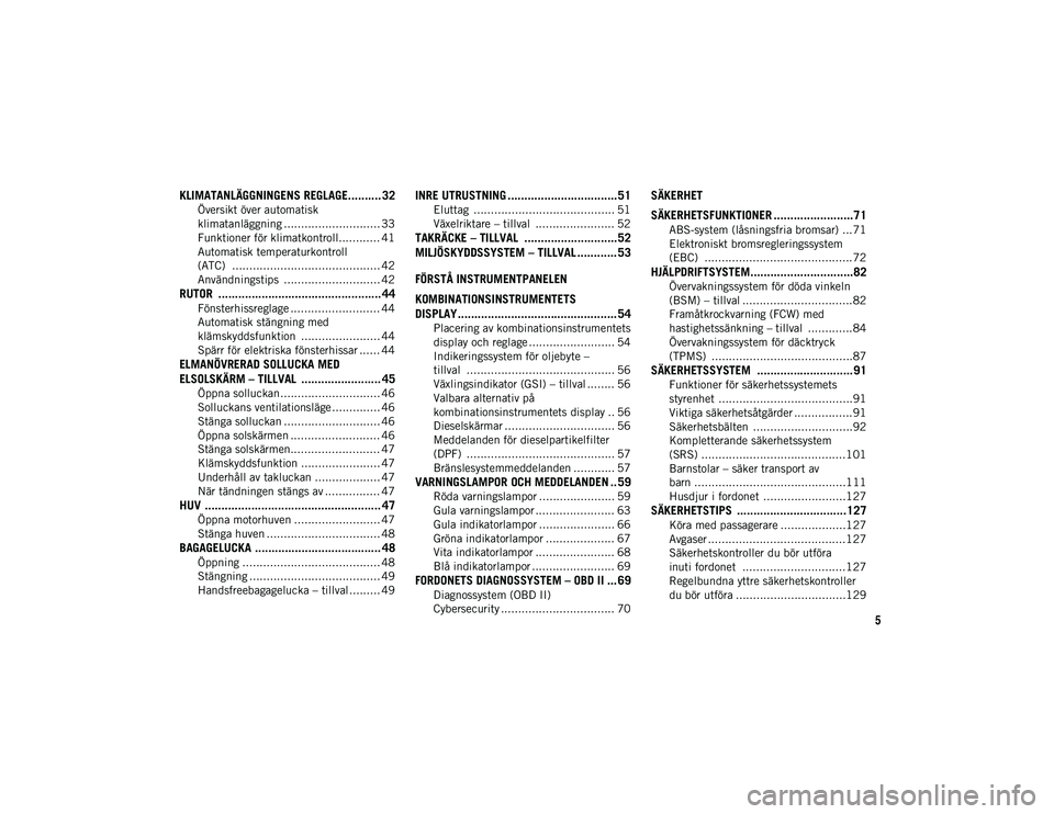 JEEP CHEROKEE 2021 Drift- och underhållshandbok (in Swedish) 5
KLIMATANLÄGGNINGENS REGLAGE.......... 32
Översikt över automatisk
klimatanläggning ............................ 33 Funktioner för klimatkontroll............ 41
Automatisk temperaturkontroll
( JEEP CHEROKEE 2021 Drift- och underhållshandbok (in Swedish) 5
KLIMATANLÄGGNINGENS REGLAGE.......... 32
Översikt över automatisk
klimatanläggning ............................ 33 Funktioner för klimatkontroll............ 41
Automatisk temperaturkontroll
(