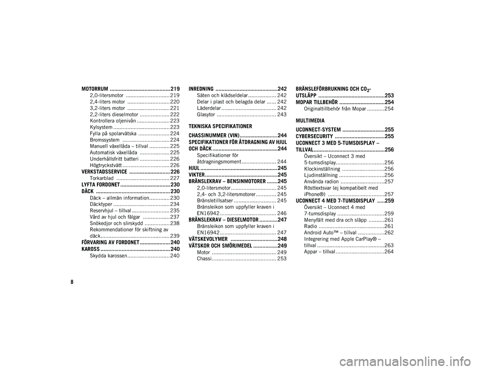 JEEP CHEROKEE 2020  Drift- och underhållshandbok (in Swedish) 8
MOTORRUM ........................................ 219
2,0-litersmotor  ............................ 219
2,4-liters motor  ........................... 220
3,2-liters motor  ..........................