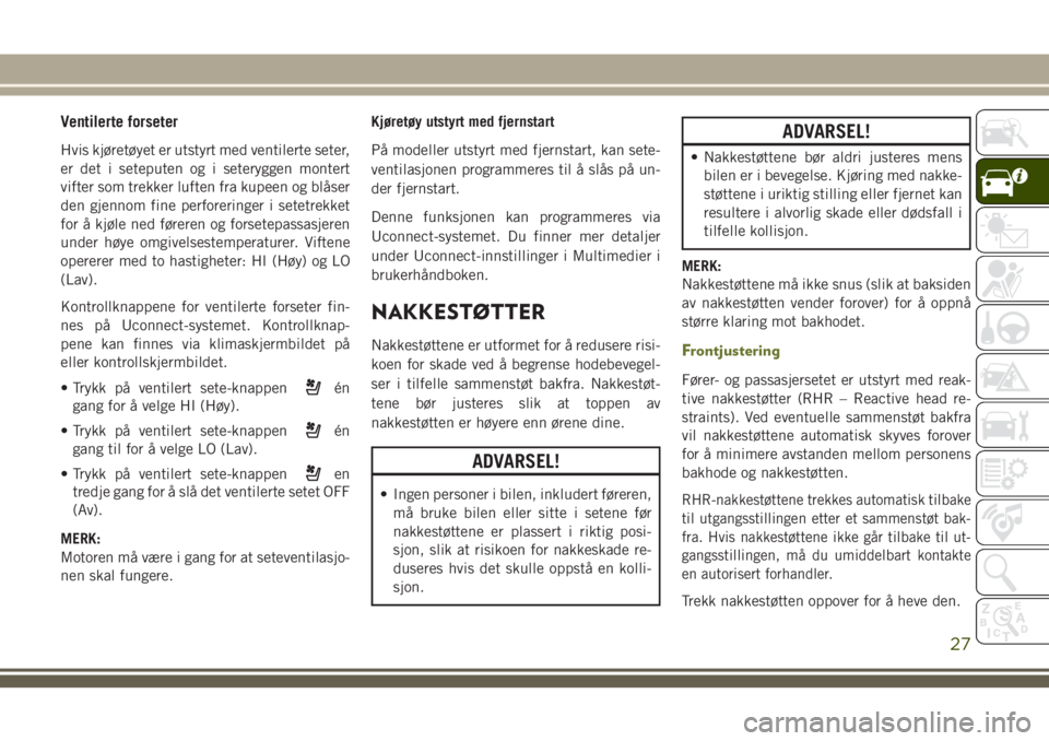 JEEP CHEROKEE 2018  Drift- og vedlikeholdshåndbok (in Norwegian) Ventilerte forseter
Hvis kjøretøyet er utstyrt med ventilerte seter,
er det i seteputen og i seteryggen montert
vifter som trekker luften fra kupeen og blåser
den gjennom fine perforeringer i setet