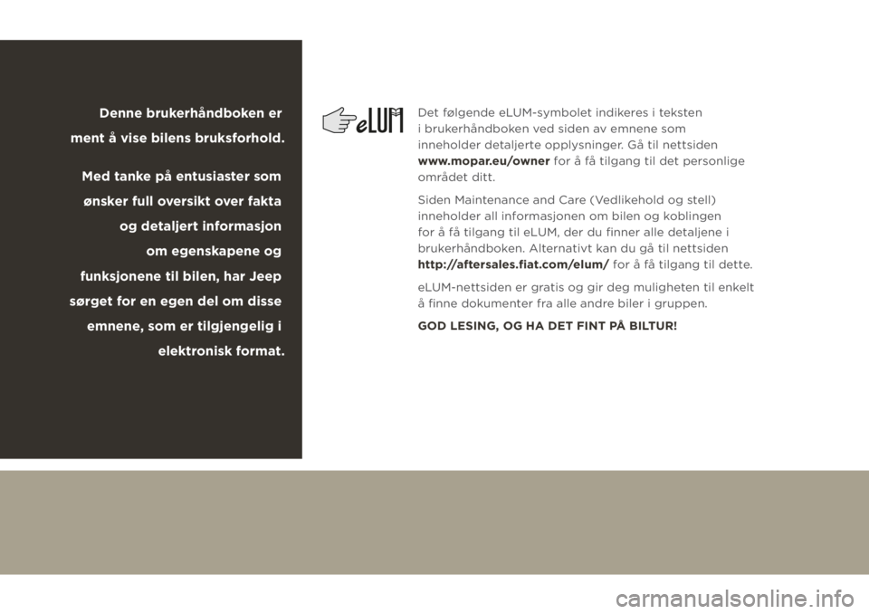 JEEP CHEROKEE 2019  Drift- og vedlikeholdshåndbok (in Norwegian) Det følgende eLUM-symbolet indikeres i teksten 
i brukerhåndboken ved siden av emnene som 
inneholder detaljerte opplysninger. Gå til nettsiden 
www.mopar.eu/owner for å få tilgang til det person