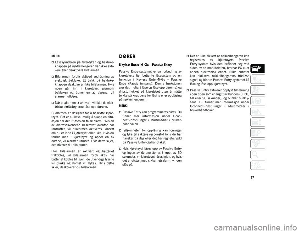 JEEP CHEROKEE 2020  Drift- og vedlikeholdshåndbok (in Norwegian) 17
MERK:
Låsesylinderen  på  førerdøren  og  bakluke-
knappen på nøkkelhengeren kan ikke akti-
vere eller deaktivere bilalarmen.
Bilalarmen  forblir  aktivert  ved  åpning  av
elektrisk  