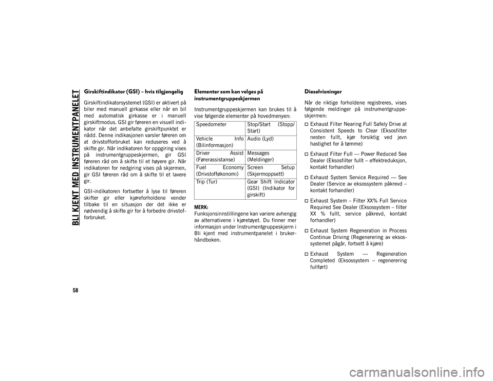JEEP CHEROKEE 2021  Drift- og vedlikeholdshåndbok (in Norwegian) BLI KJENT MED INSTRUMENTPANELET
58
Girskiftindikator (GSI) – hvis tilgjengelig
Girskiftindikatorsystemet (GSI) er aktivert på
biler  med  manuell  girkasse  eller  når  en  bil
med  automatisk  gi