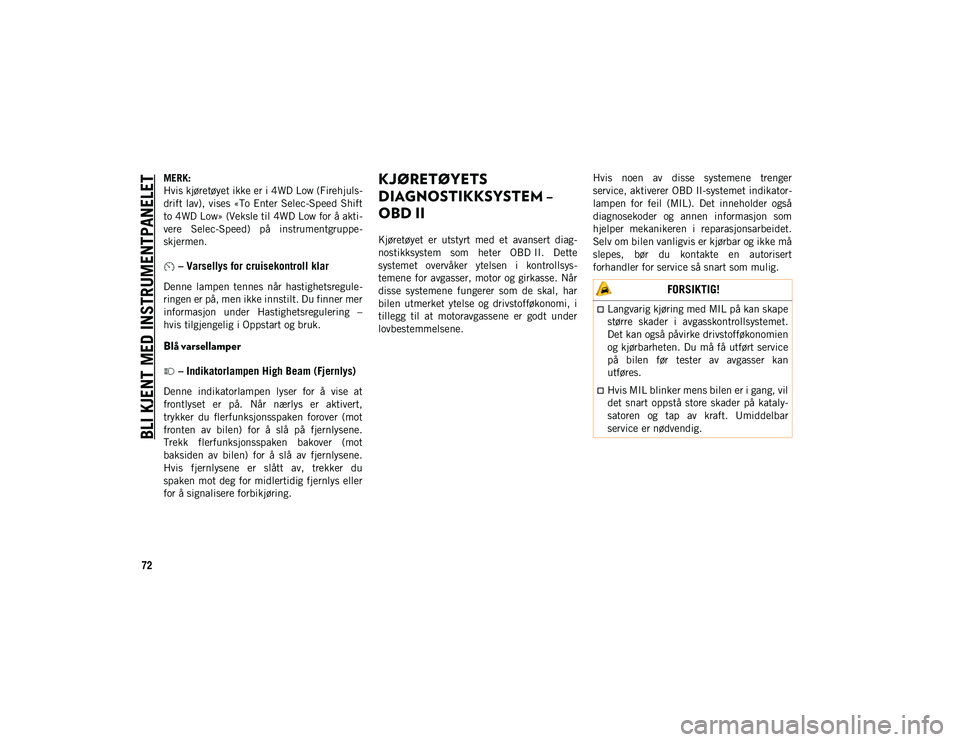 JEEP CHEROKEE 2021 Drift- og vedlikeholdshåndbok (in Norwegian) BLI KJENT MED INSTRUMENTPANELET
72
MERK:
Hvis kjøretøyet ikke er i 4WD Low (Firehjuls-
drift lav), vises «To Enter Selec-Speed Shift
to 4WD Low» (Veksle til 4WD Low for å akti-
vere Selec-Speed) JEEP CHEROKEE 2021 Drift- og vedlikeholdshåndbok (in Norwegian) BLI KJENT MED INSTRUMENTPANELET
72
MERK:
Hvis kjøretøyet ikke er i 4WD Low (Firehjuls-
drift lav), vises «To Enter Selec-Speed Shift
to 4WD Low» (Veksle til 4WD Low for å akti-
vere Selec-Speed)