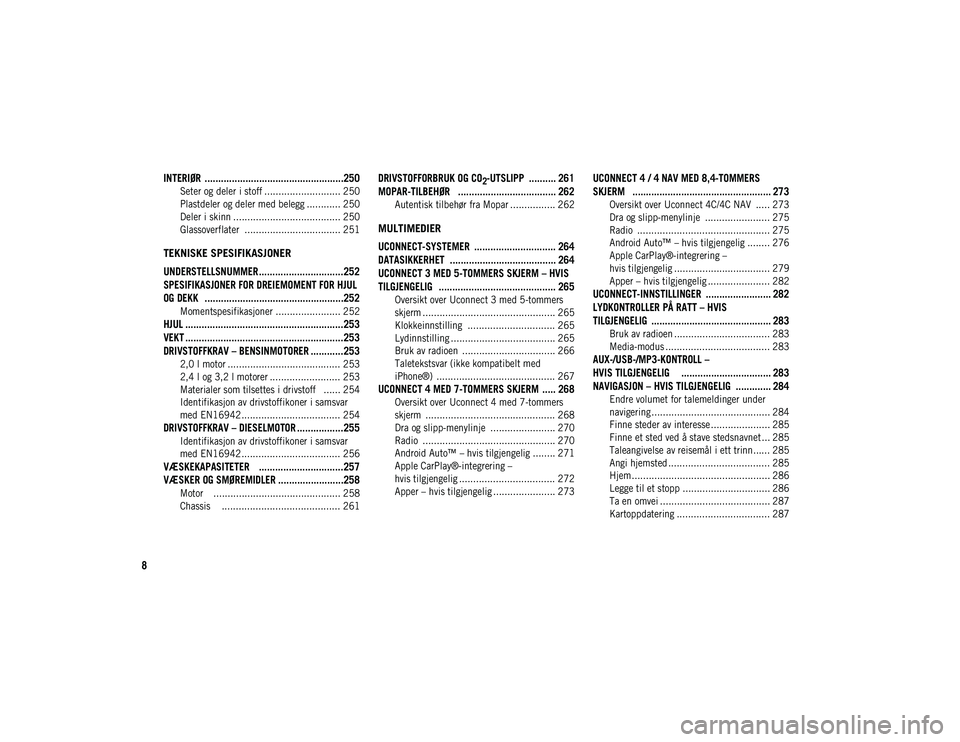 JEEP CHEROKEE 2020  Drift- og vedlikeholdshåndbok (in Norwegian) 8

INTERIØR  ...................................................250
Seter og deler i stoff ........................... 250
Plastdeler og deler med belegg ............ 250
Deler i skinn ..............