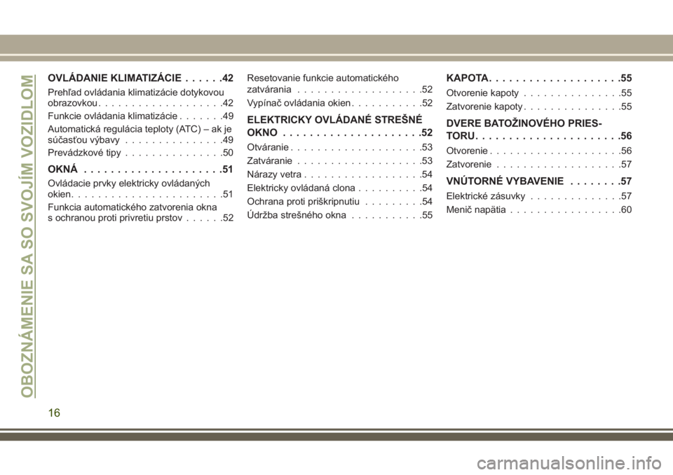 JEEP CHEROKEE 2018  Návod na použitie a údržbu (in Slovak) OVLÁDANIE KLIMATIZÁCIE......42
Prehľad ovládania klimatizácie dotykovou
obrazovkou...................42
Funkcie ovládania klimatizácie.......49
Automatická regulácia teploty (ATC) – ak je
s