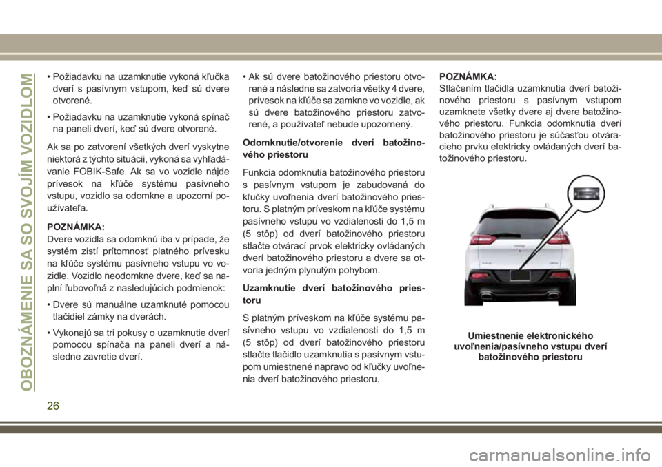 JEEP CHEROKEE 2018 Návod na použitie a údržbu (in Slovak) • Požiadavku na uzamknutie vykoná kľučka
dverí s pasívnym vstupom, keď sú dvere
otvorené.
• Požiadavku na uzamknutie vykoná spínač
na paneli dverí, keď sú dvere otvorené.
Ak sa po JEEP CHEROKEE 2018 Návod na použitie a údržbu (in Slovak) • Požiadavku na uzamknutie vykoná kľučka
dverí s pasívnym vstupom, keď sú dvere
otvorené.
• Požiadavku na uzamknutie vykoná spínač
na paneli dverí, keď sú dvere otvorené.
Ak sa po