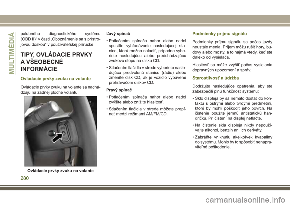 JEEP CHEROKEE 2018 Návod na použitie a údržbu (in Slovak) palubného diagnostického systému
(OBD II)“ v časti „Oboznámenie sa s prístro-
jovou doskou“ v používateľskej príručke.
TIPY, OVLÁDACIE PRVKY
A VŠEOBECNÉ
INFORMÁCIE
Ovládacie prvk JEEP CHEROKEE 2018 Návod na použitie a údržbu (in Slovak) palubného diagnostického systému
(OBD II)“ v časti „Oboznámenie sa s prístro-
jovou doskou“ v používateľskej príručke.
TIPY, OVLÁDACIE PRVKY
A VŠEOBECNÉ
INFORMÁCIE
Ovládacie prvk