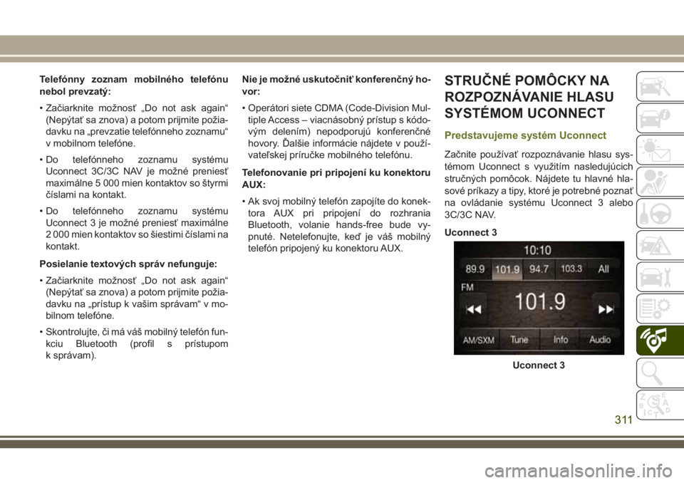 JEEP CHEROKEE 2018  Návod na použitie a údržbu (in Slovak) Telefónny zoznam mobilného telefónu
nebol prevzatý:
• Začiarknite možnosť „Do not ask again“
(Nepýtať sa znova) a potom prijmite požia-
davku na „prevzatie telefónneho zoznamu“
v 